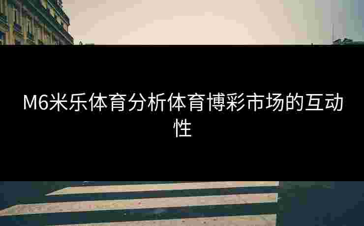 M6米乐体育分析体育博彩市场的互动性