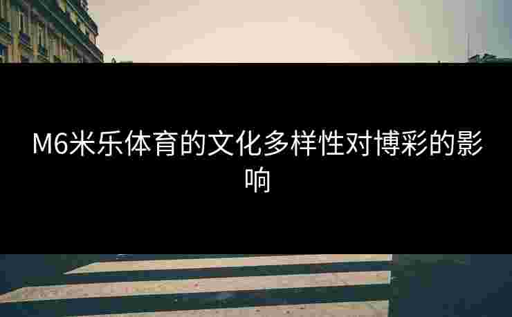 M6米乐体育的文化多样性对博彩的影响